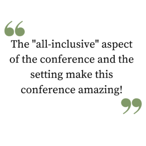 The all-inclusive aspect of the conference and the setting make this conference amazing!